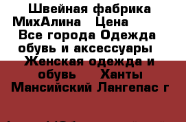 Швейная фабрика МихАлина › Цена ­ 999 - Все города Одежда, обувь и аксессуары » Женская одежда и обувь   . Ханты-Мансийский,Лангепас г.